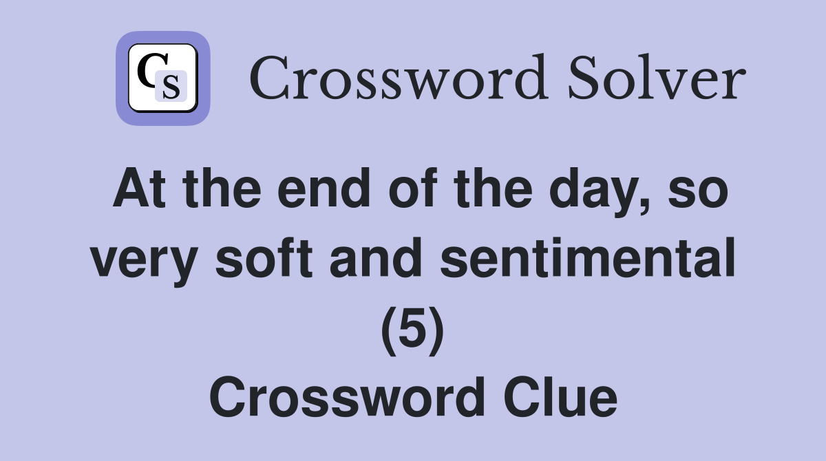 At the end of the day, so very soft and sentimental (5) Crossword Clue