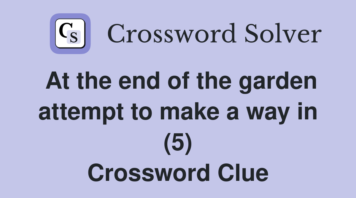 At the end of the garden attempt to make a way in (5) Crossword Clue