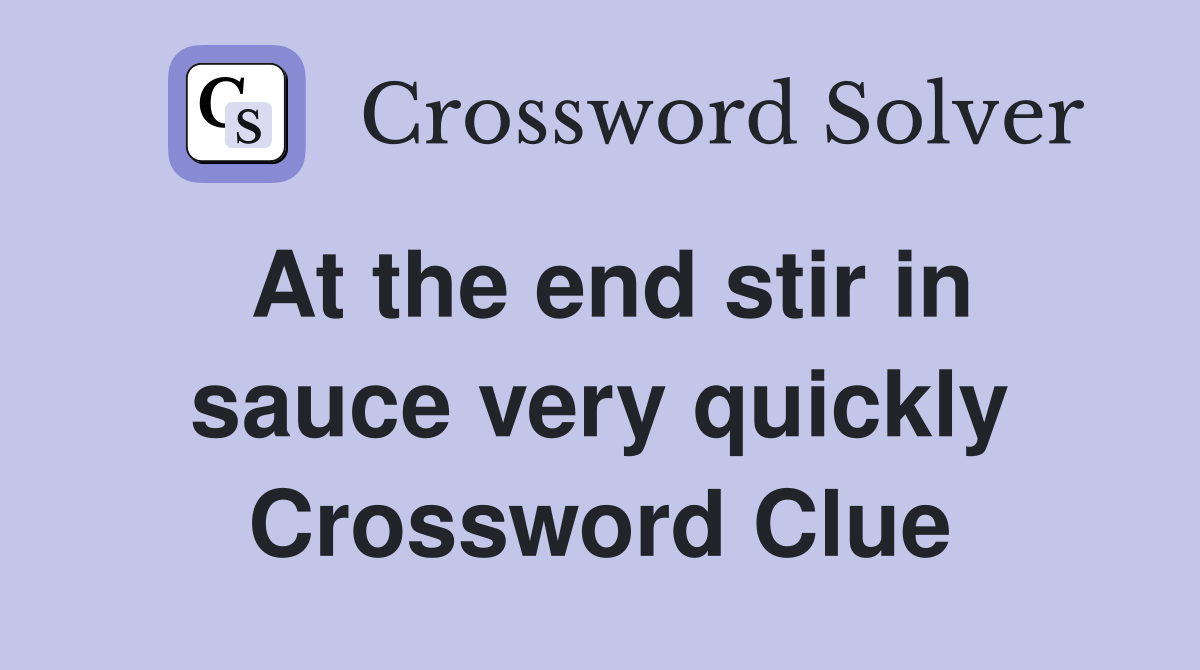 At the end stir in sauce very quickly Crossword Clue