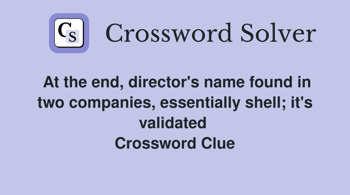 At the end, director's name found in two companies, essentially shell; it's validated  Crossword Clue