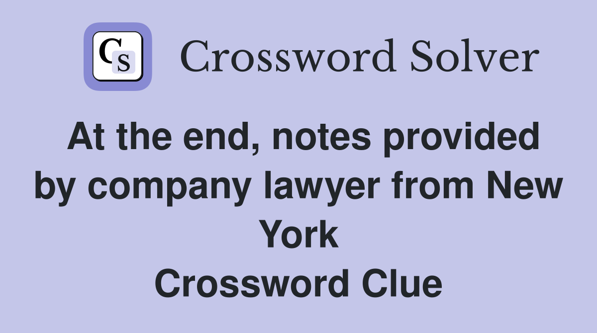At the end, notes provided by company lawyer from New York Crossword Clue