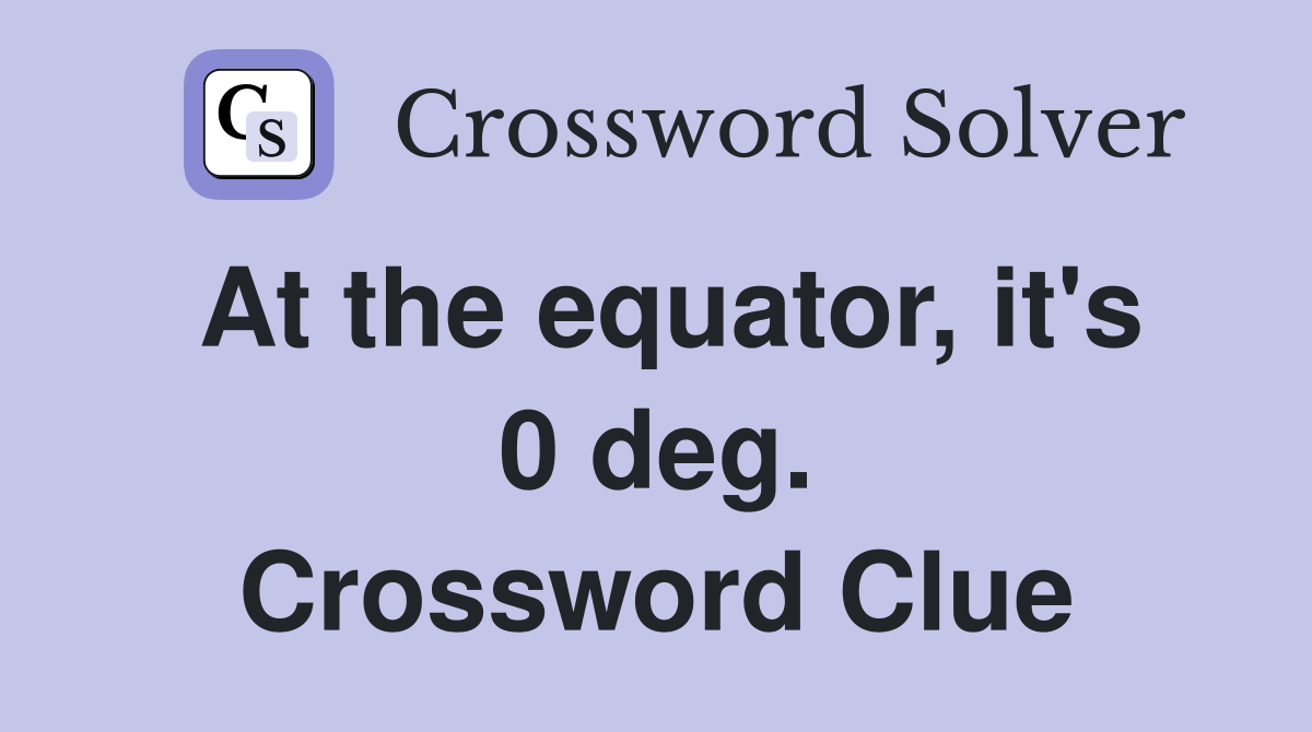 At the equator, it's 0 deg. Crossword Clue
