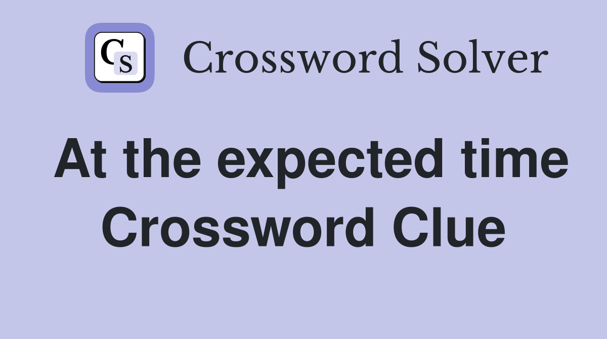 At the expected time Crossword Clue