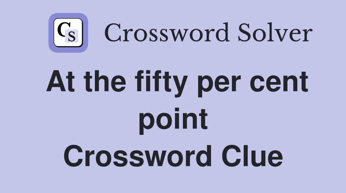 At the fifty per cent point Crossword Clue