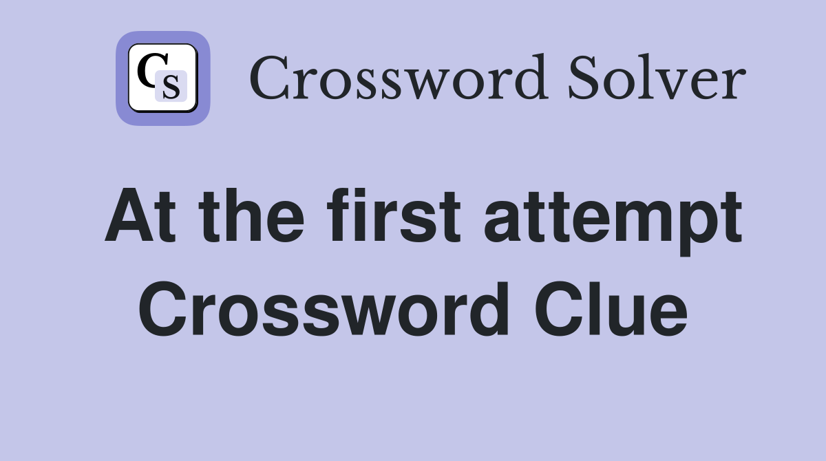 At the first attempt Crossword Clue