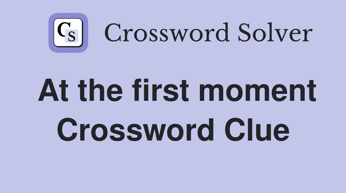 At the first moment Crossword Clue