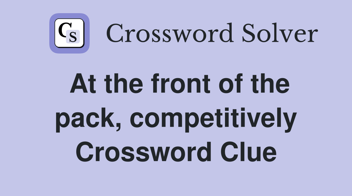 At the front of the pack, competitively Crossword Clue