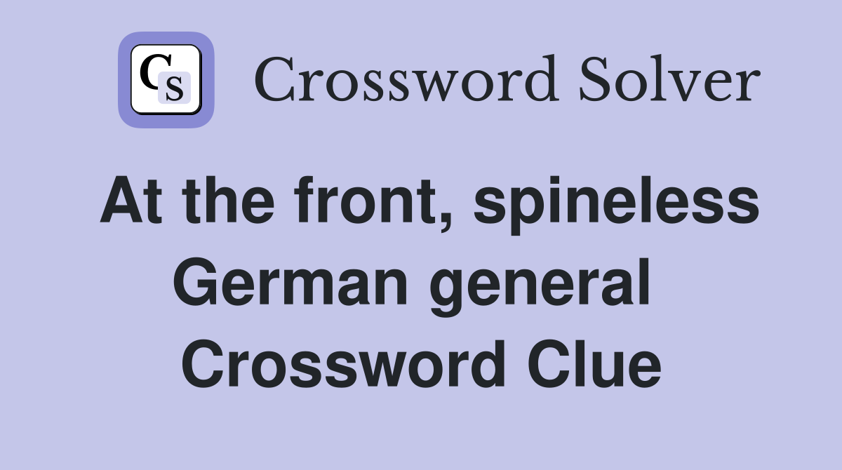 At the front, spineless German general  Crossword Clue