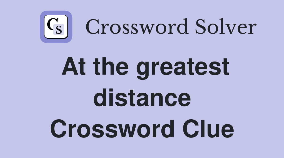 At the greatest distance Crossword Clue