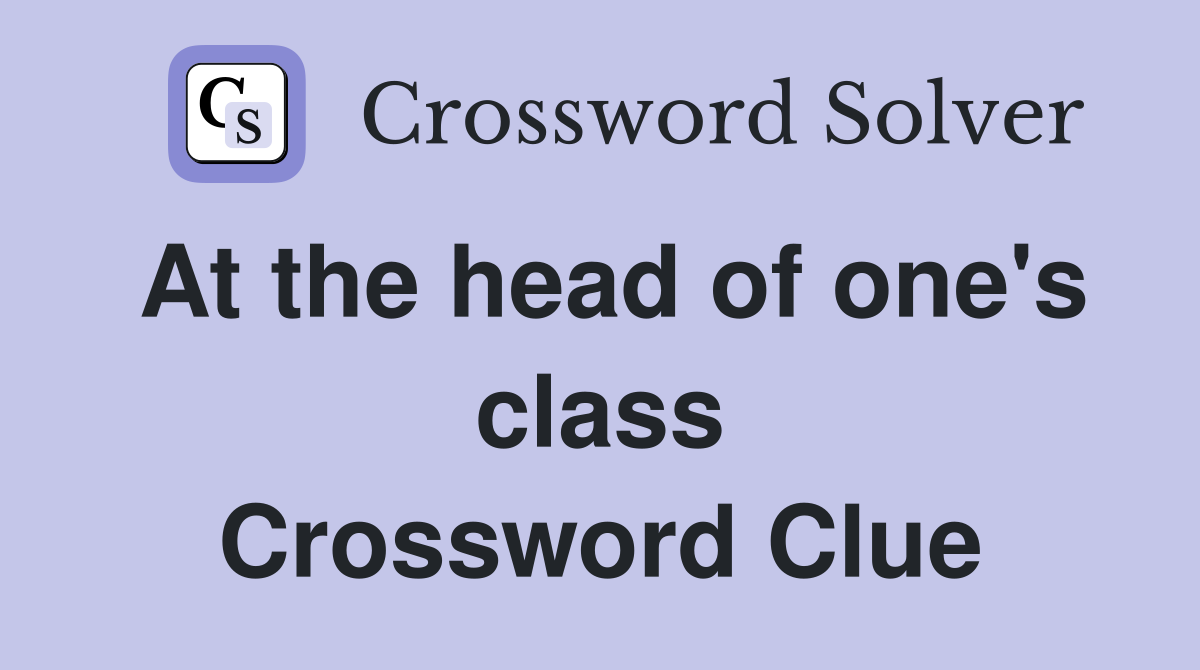 At the head of one's class Crossword Clue