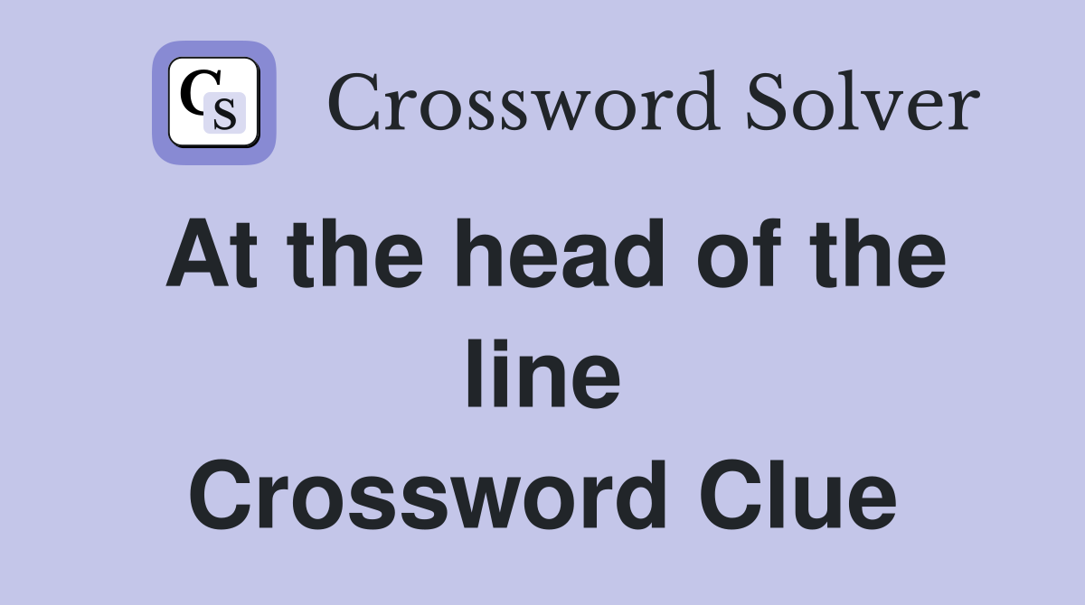 At the head of the line Crossword Clue
