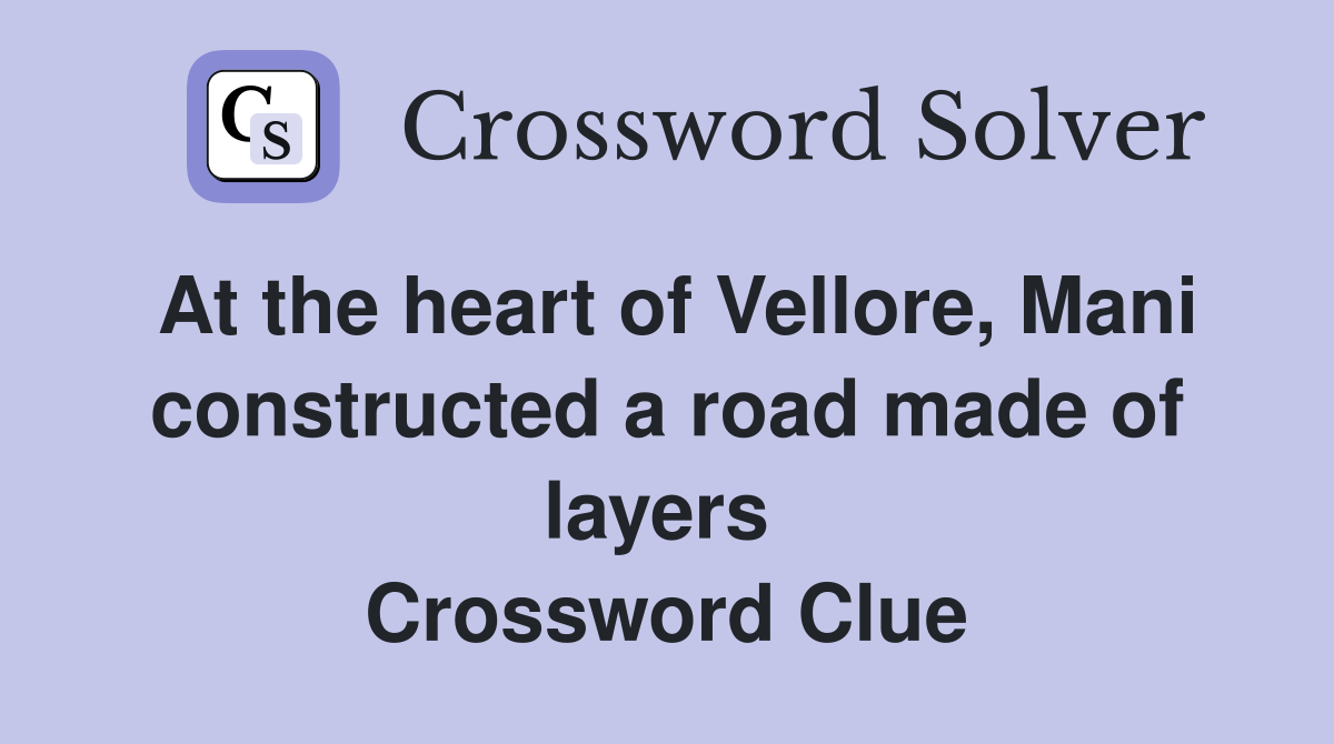 At the heart of Vellore, Mani constructed a road made of layers  Crossword Clue