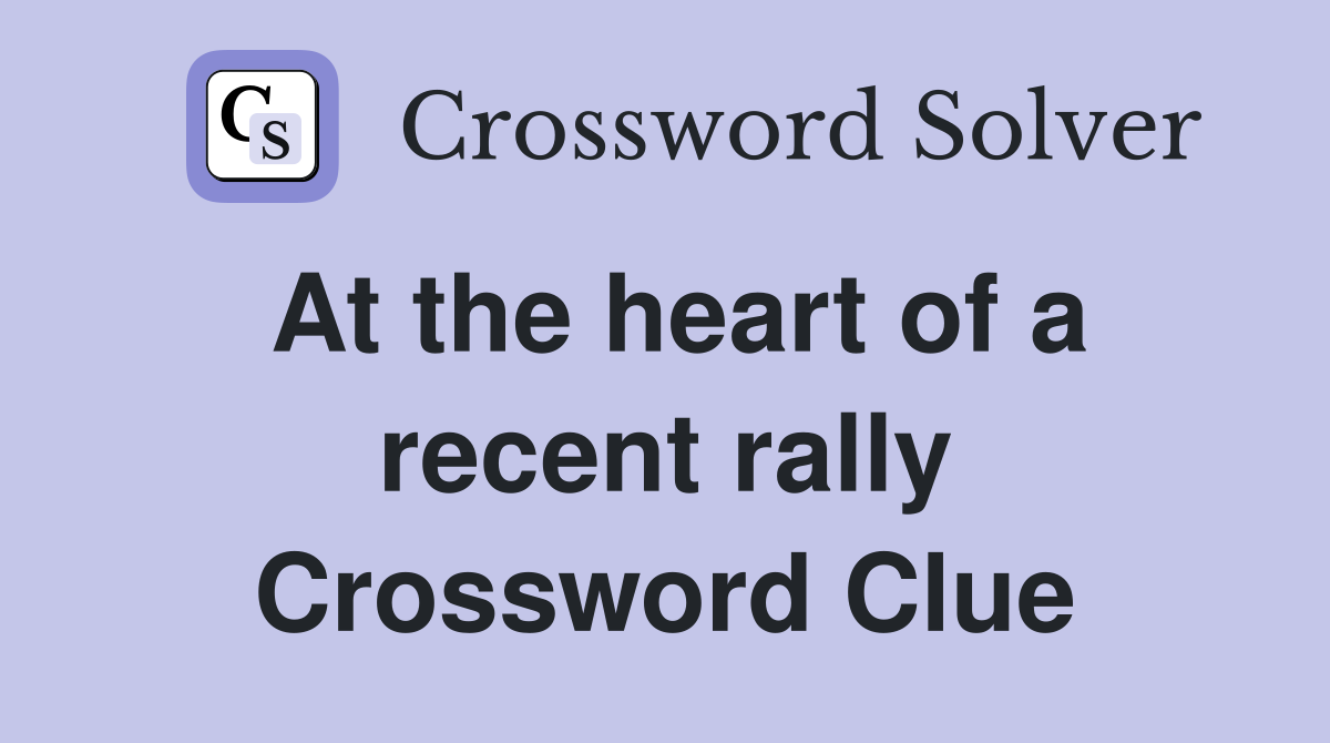 At the heart of a recent rally Crossword Clue