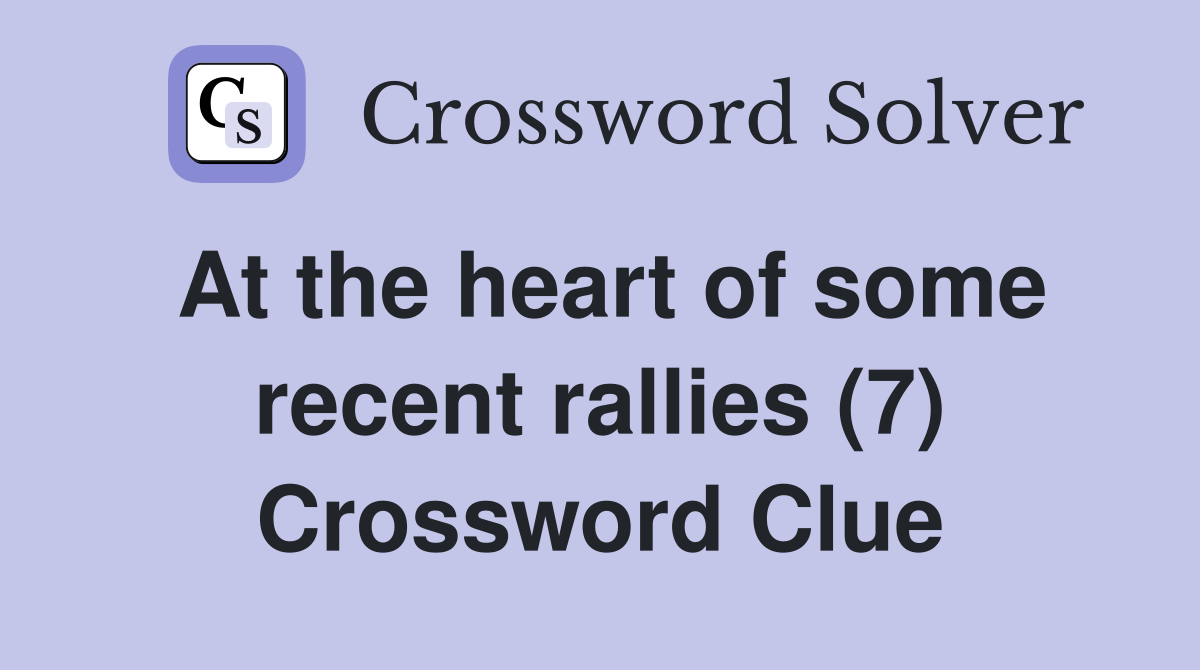 At the heart of some recent rallies (7) Crossword Clue Answers