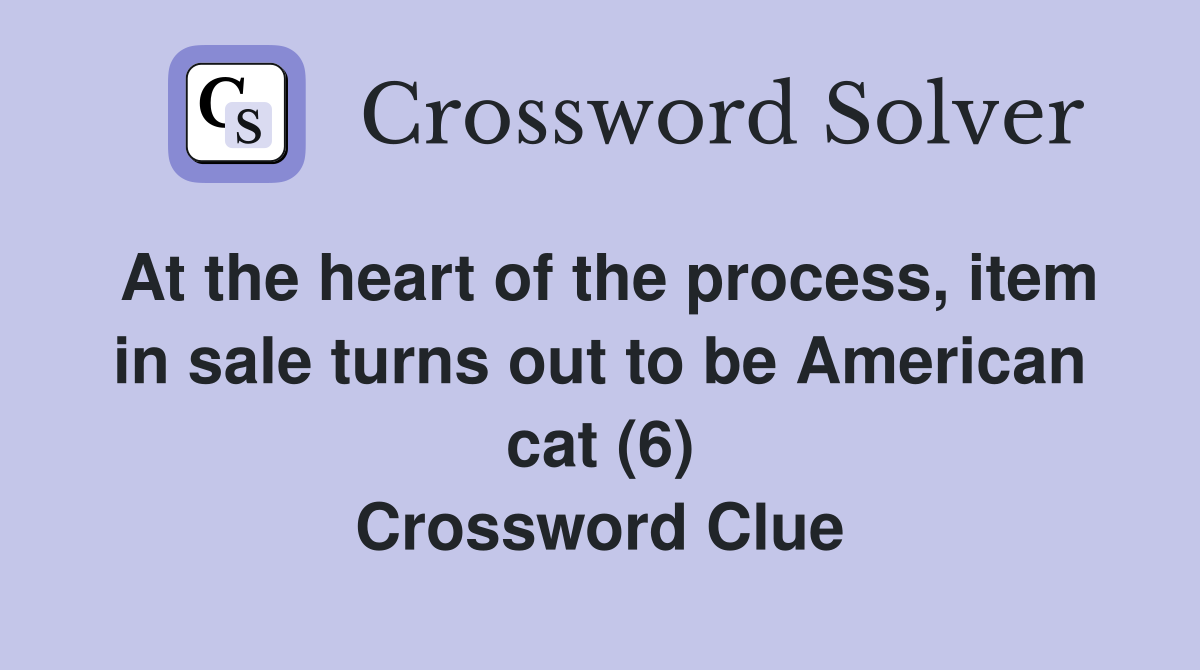 At the heart of the process, item in sale turns out to be American cat (6) Crossword Clue