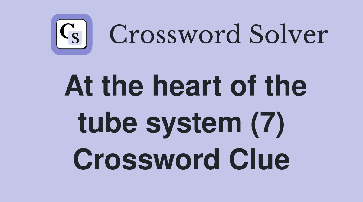 At the heart of the tube system (7) Crossword Clue