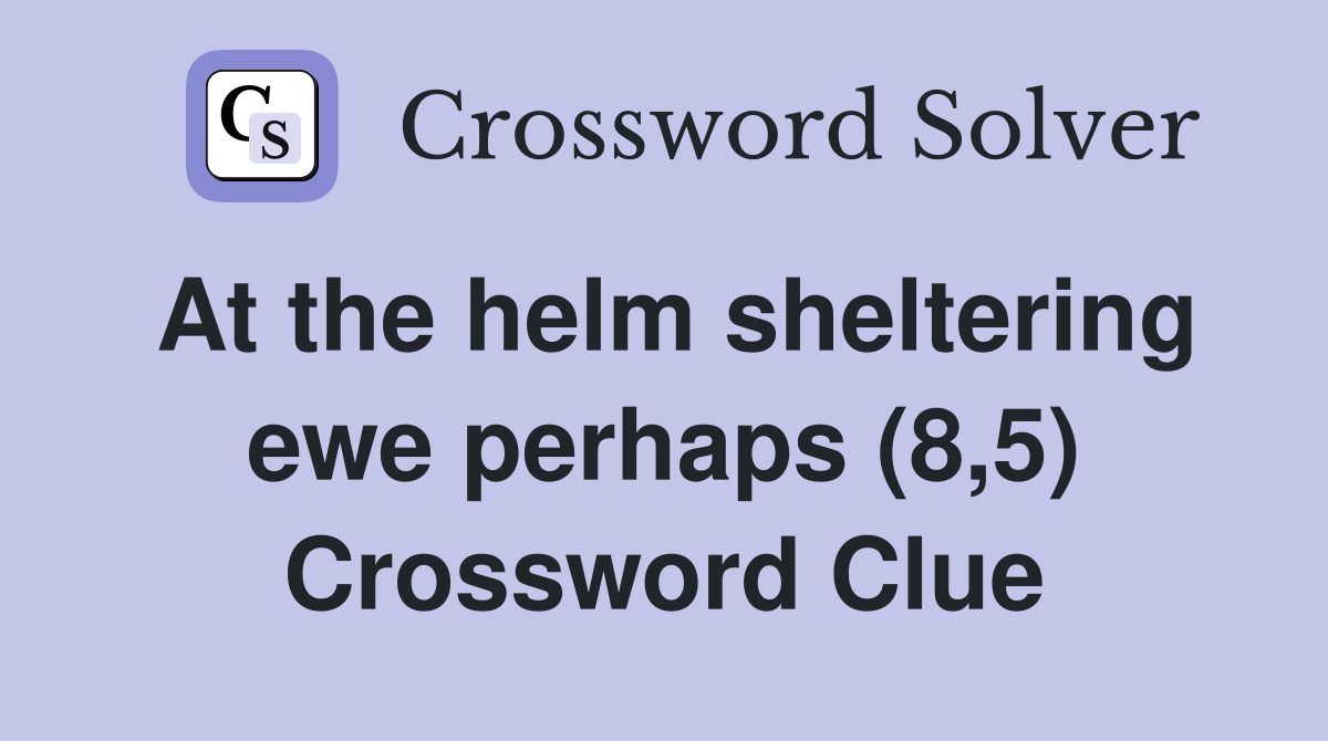 At the helm sheltering ewe perhaps (8,5) Crossword Clue