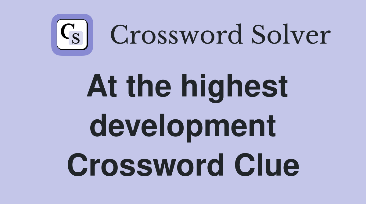 At the highest development Crossword Clue