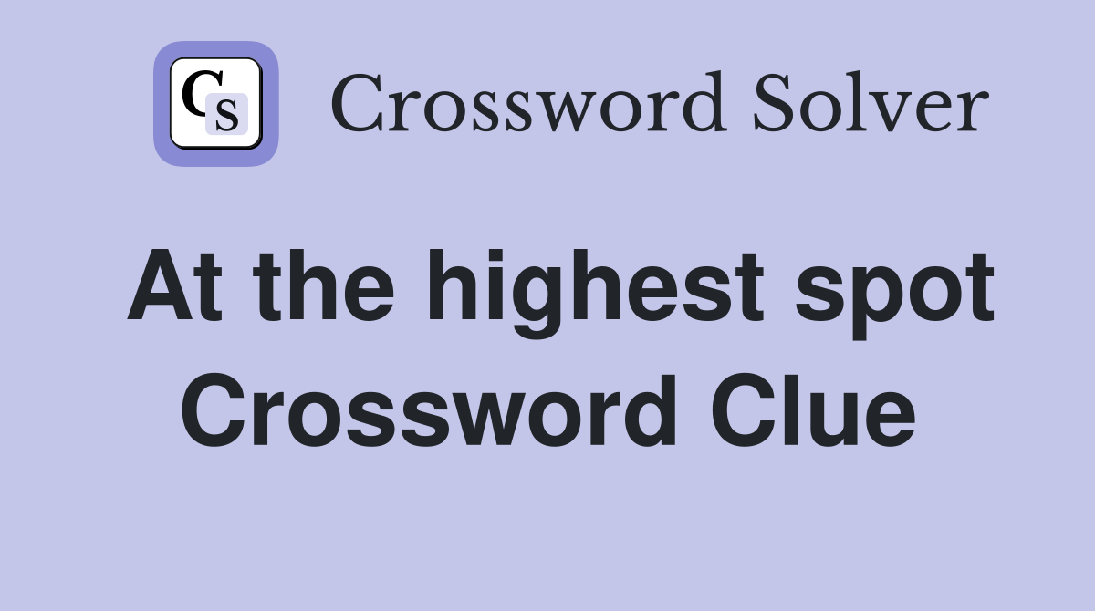 At the highest spot Crossword Clue