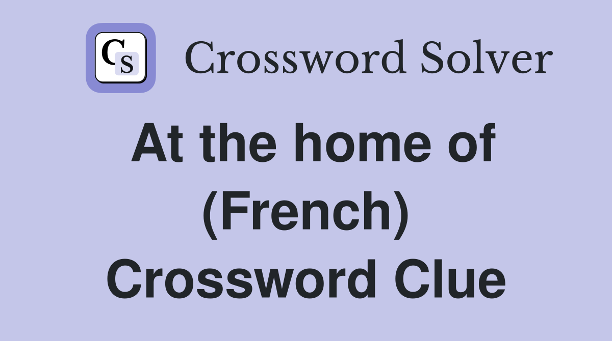 At the home of (French) Crossword Clue