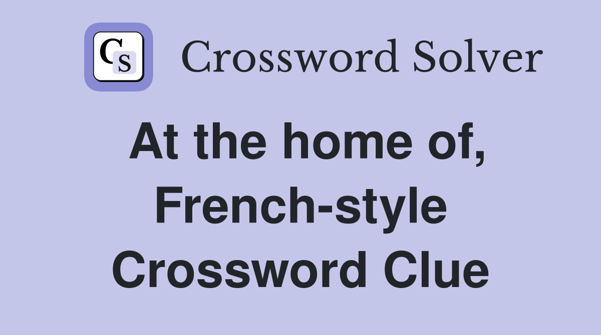 At the home of, French-style Crossword Clue