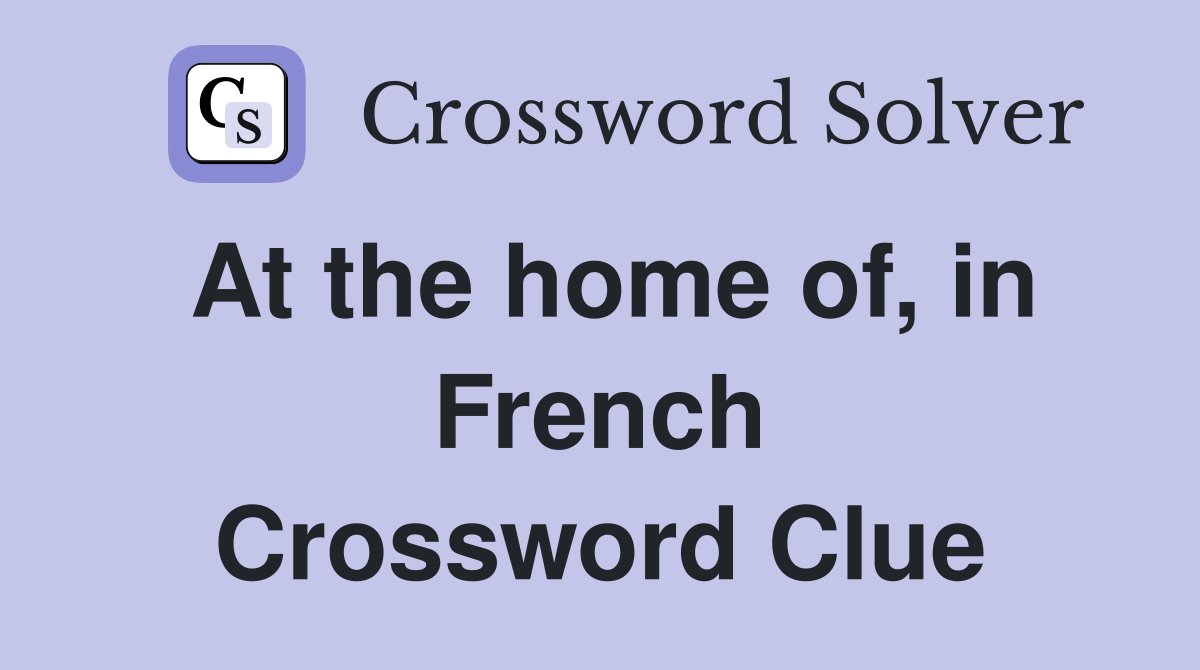 At the home of, in French Crossword Clue
