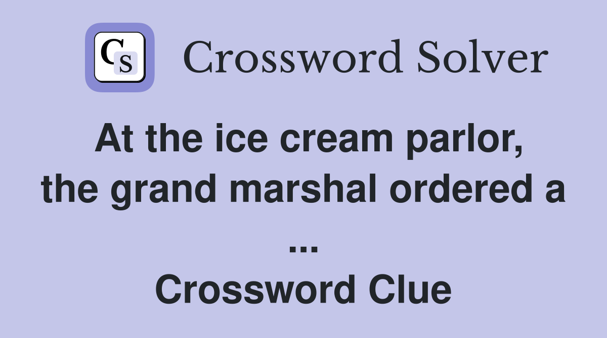 At the ice cream parlor, the grand marshal ordered a ... Crossword Clue