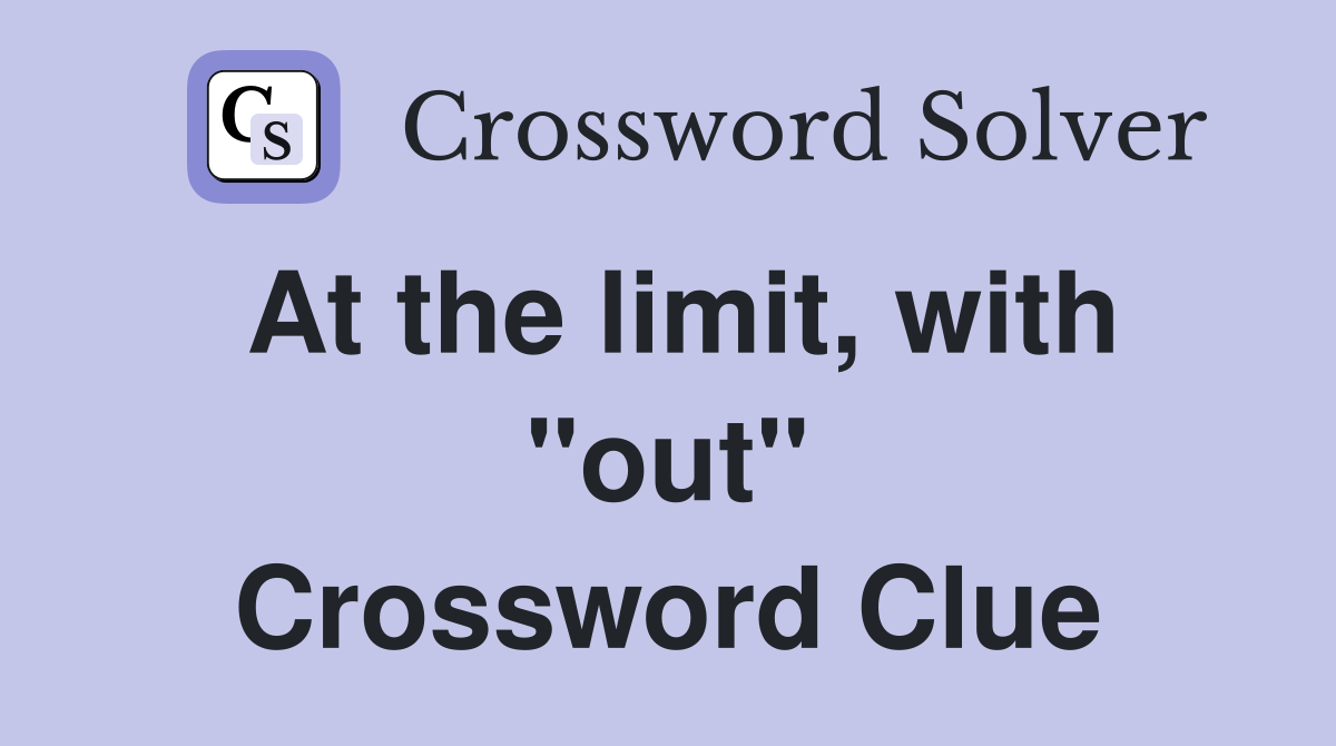 At the limit, with "out" Crossword Clue