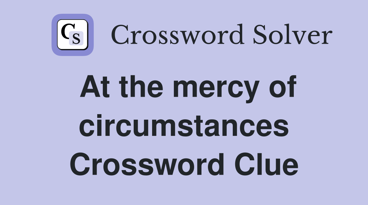 At the mercy of circumstances Crossword Clue