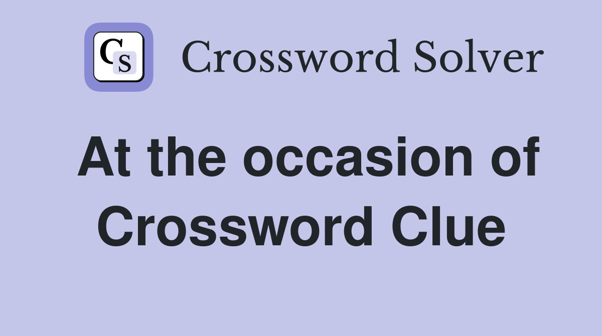 At the occasion of Crossword Clue