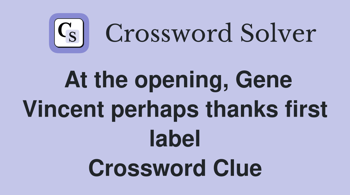 At the opening, Gene Vincent perhaps thanks first label Crossword Clue