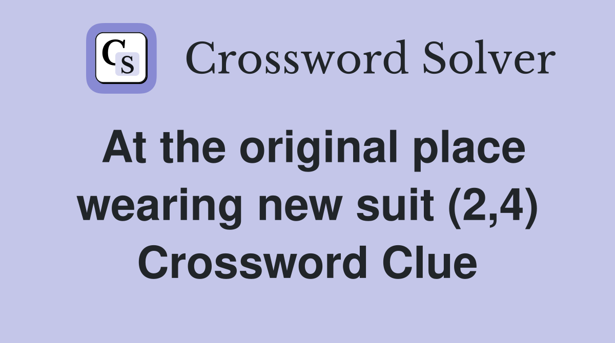 At the original place wearing new suit (2,4) Crossword Clue