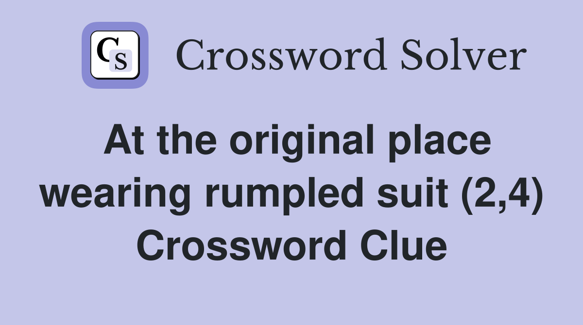At the original place wearing rumpled suit (2,4) Crossword Clue
