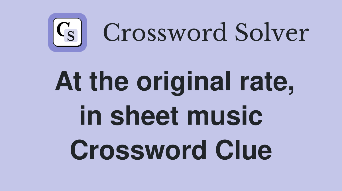 At the original rate, in sheet music Crossword Clue