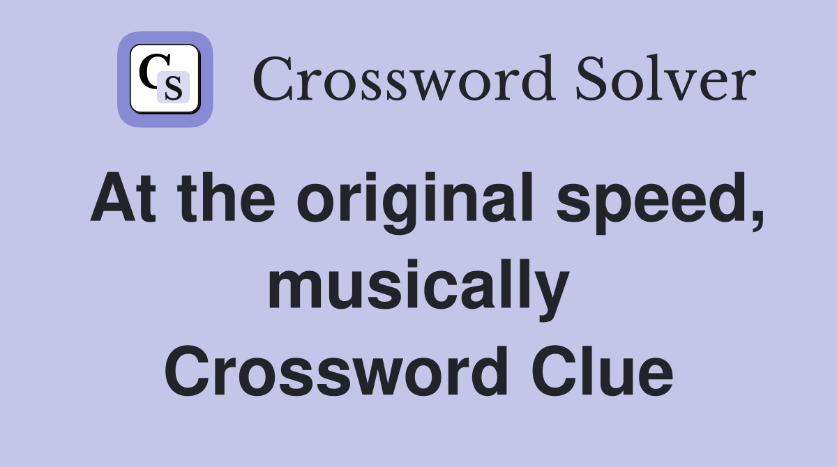 At the original speed, musically Crossword Clue