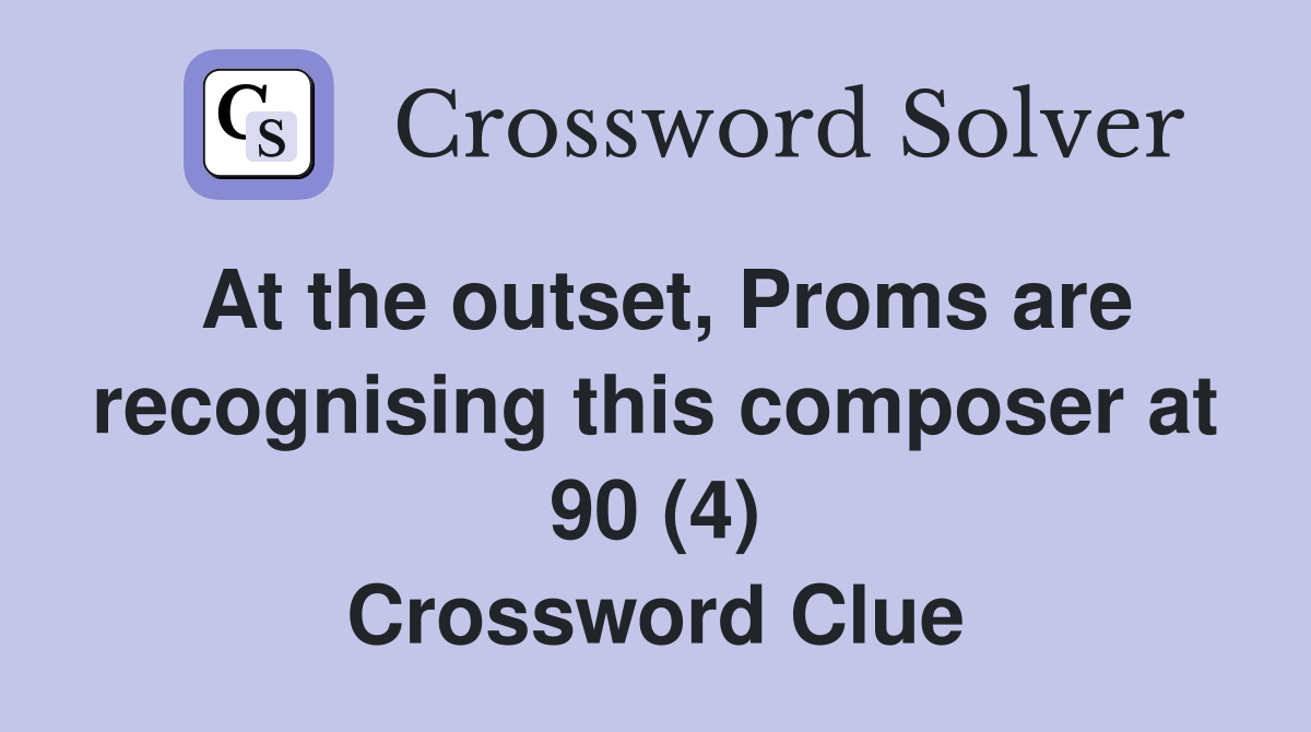At the outset, Proms are recognising this composer at 90 (4) Crossword Clue