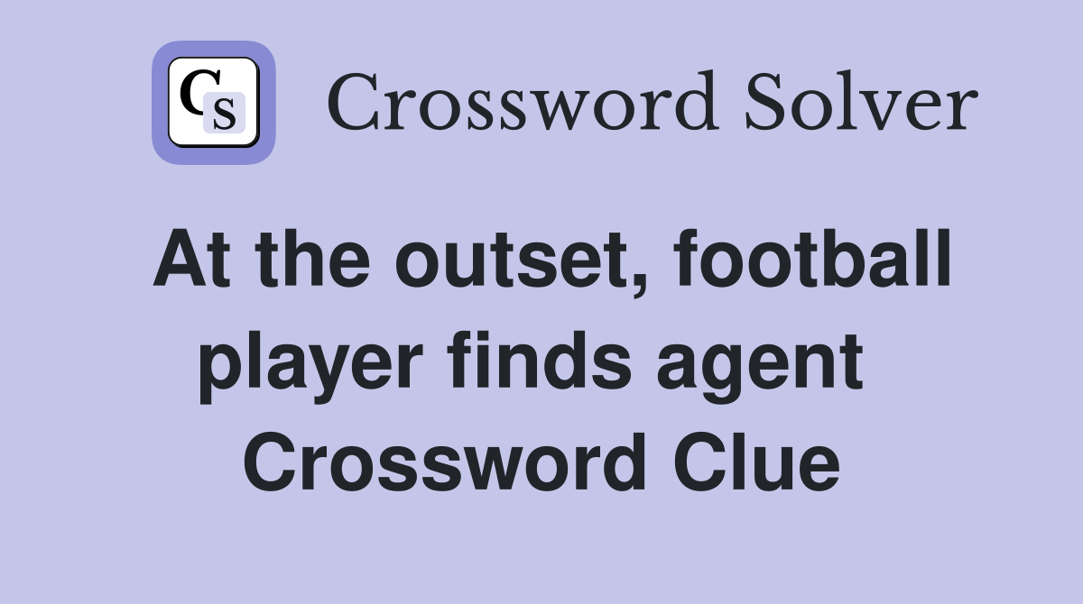 At the outset, football player finds agent  Crossword Clue