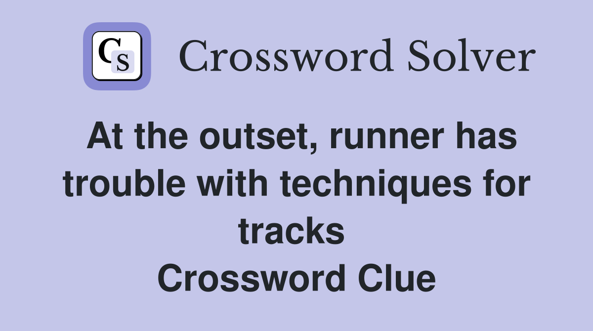 At the outset, runner has trouble with techniques for tracks  Crossword Clue