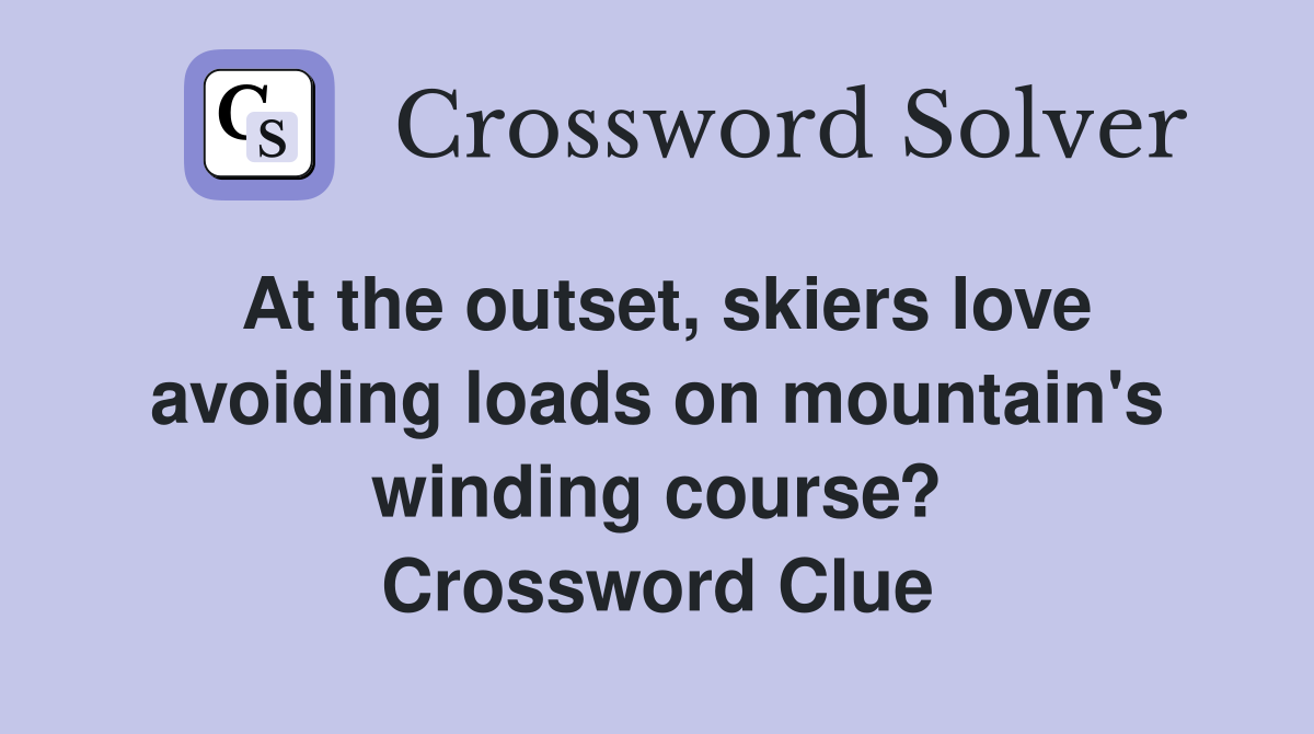 At the outset, skiers love avoiding loads on mountain's winding course? Crossword Clue