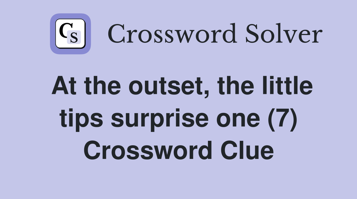 At the outset, the little tips surprise one (7) Crossword Clue