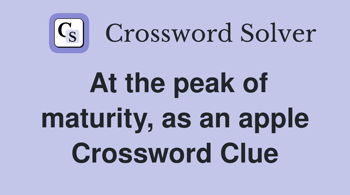 At the peak of maturity, as an apple Crossword Clue