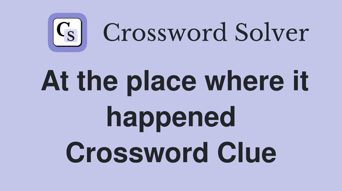 At the place where it happened Crossword Clue