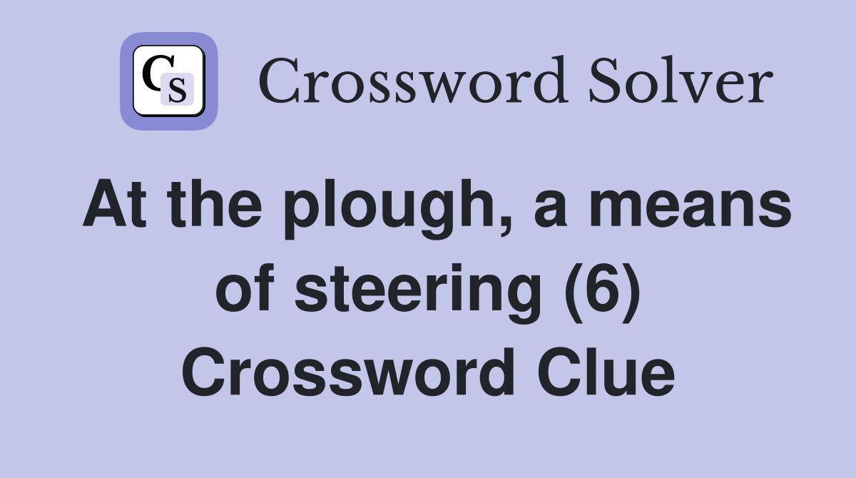 At the plough, a means of steering (6) Crossword Clue