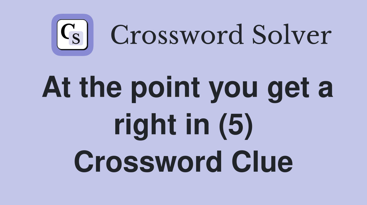 At the point you get a right in (5) Crossword Clue