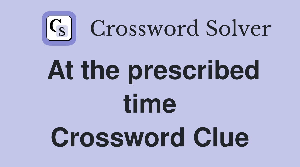 At the prescribed time Crossword Clue