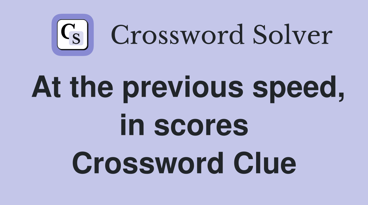 At the previous speed, in scores Crossword Clue