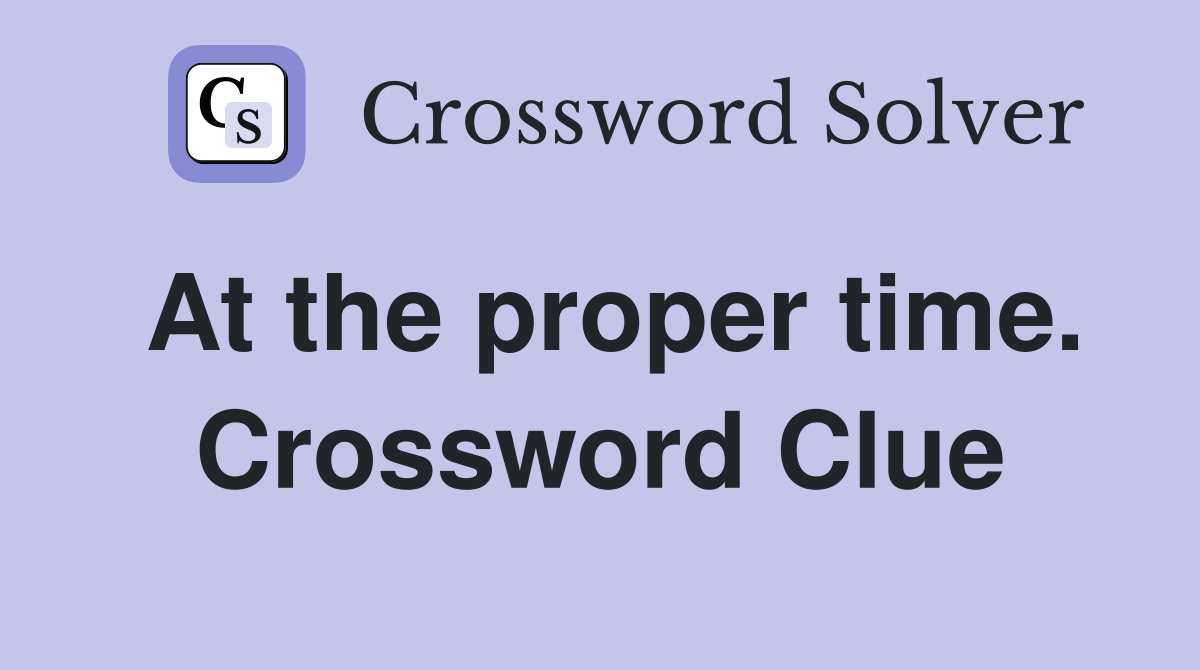 At the proper time. Crossword Clue