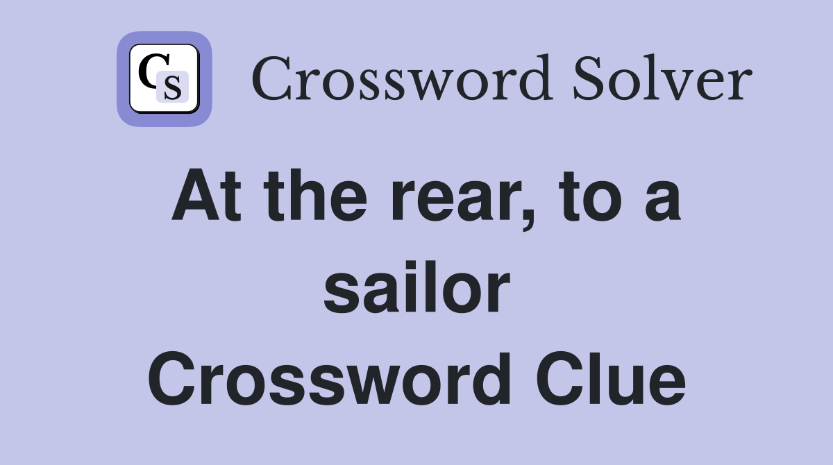 At the rear, to a sailor Crossword Clue