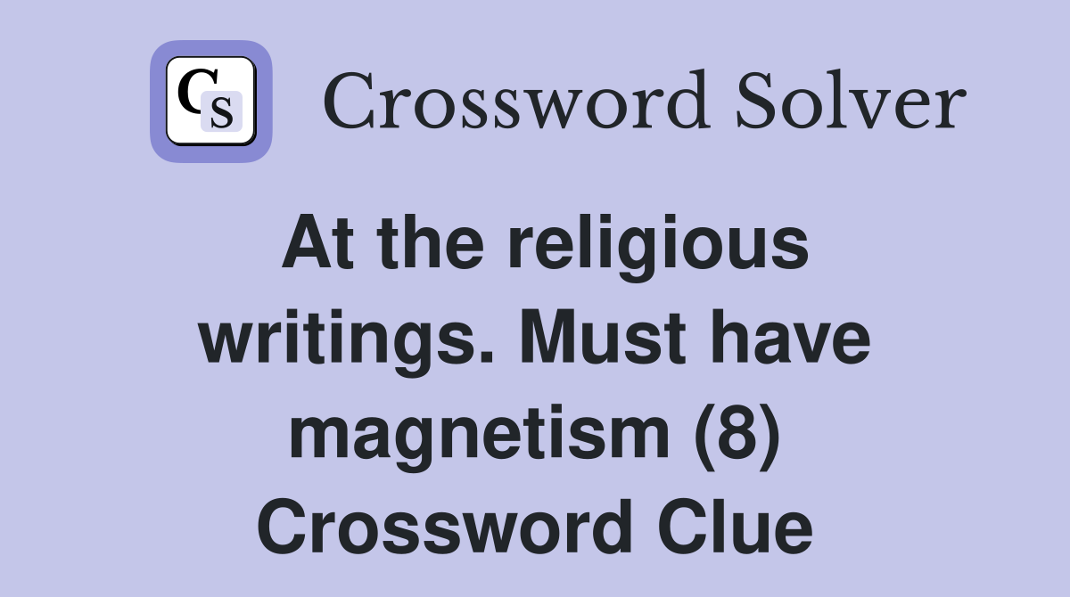 At the religious writings. Must have magnetism (8) Crossword Clue