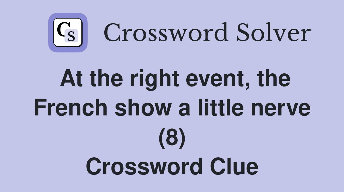 At the right event, the French show a little nerve (8) Crossword Clue